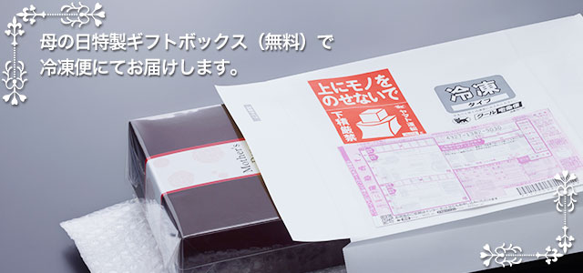 母の日特製ギフトボックス(無料)で冷凍便にてお届けします。